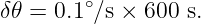         ∘
δ𝜃 = 0.1 ∕s × 600 s.
