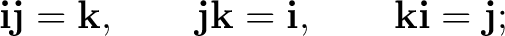 $\displaystyle \mathbf i\mathbf j=\mathbf k, \qquad \mathbf j\mathbf k=\mathbf i, \qquad \mathbf k\mathbf i=\mathbf j;$