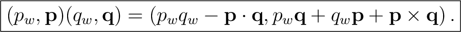 $\displaystyle \boxed{ (p_w,\mathbf p)(q_w,\mathbf q) = \left( p_wq_w-\mathbf p\cdot\mathbf q, p_w\mathbf q+q_w\mathbf p+\mathbf p\times\mathbf q \right). }$