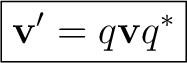 $\displaystyle \boxed{\mathbf v'=q\mathbf v q^*}$