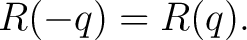 $\displaystyle R(-q)=R(q).$