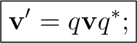 $\displaystyle \boxed{\mathbf v'=q\mathbf v q^*;}$