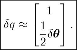 $\displaystyle \boxed{ \delta q \approx \begin{bmatrix} 1\\ [1mm] \dfrac12\delta\boldsymbol\theta \end{bmatrix}. }$