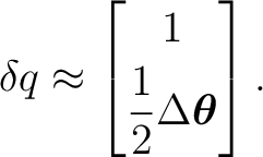 $\displaystyle \delta q \approx \begin{bmatrix} 1\\ [1mm] \dfrac12\Delta\boldsymbol\theta \end{bmatrix}.$