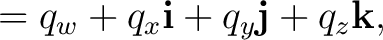 $\displaystyle =q_w+q_x\mathbf i+q_y\mathbf j+q_z\mathbf k,$