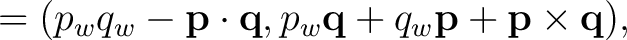 $\displaystyle =(p_wq_w-\mathbf p\cdot\mathbf q, p_w\mathbf q+q_w\mathbf p+\mathbf p\times\mathbf q),$