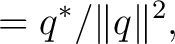 $\displaystyle =q^*/\Vert q\Vert^2,$