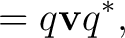 $\displaystyle =q\mathbf vq^*,$