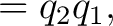 $\displaystyle =q_2q_1,$