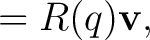 $\displaystyle =R(q)\mathbf v,$