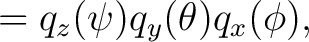 $\displaystyle =q_z(\psi)q_y(\theta)q_x(\phi),$