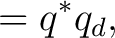$\displaystyle =q^*q_d,$