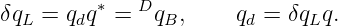 δq  =  q q∗ = Dq ,     q =  δq q.
  L     d       B       d     L
