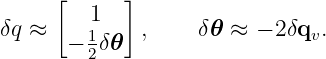      [      ]
         1
δq ≈  − 1δ𝜃  ,     δ𝜃 ≈ − 2δqv.
        2
