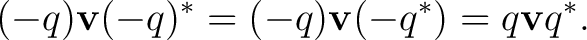 $\displaystyle (-q)\mathbf v(-q)^* = (-q)\mathbf v(-q^*) = q\mathbf v q^*.$