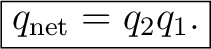 $\displaystyle \boxed{ q_{\mathrm{net}}=q_2q_1. }$