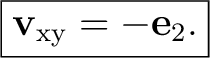 $\displaystyle \boxed{ \mathbf v_{\mathrm{xy}}=-\mathbf e_2. }$