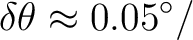 $\displaystyle \delta\theta \approx 0.05^\circ/$