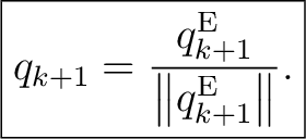 $\displaystyle \boxed{ q_{k+1} = \frac{q_{k+1}^{\mathrm E}} {\left\Vert q_{k+1}^{\mathrm E}\right\Vert}. }$