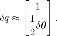 $\displaystyle \delta q \approx \begin{bmatrix} 1\\ [1mm] \dfrac12\delta\boldsymbol\theta \end{bmatrix}.$