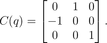 $\displaystyle C(q) = \begin{bmatrix} 0&1&0\ -1&0&0\ 0&0&1 \end{bmatrix}. $