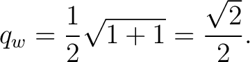 $\displaystyle q_w = \frac12\sqrt{1+1} = \frac{\sqrt2}{2}. $