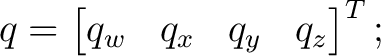$\displaystyle q= \begin{bmatrix} q_w&q_x&q_y&q_z \end{bmatrix}^{T};$