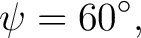 $\displaystyle \psi=60^\circ, $