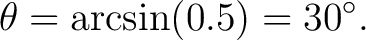 $\displaystyle \theta = \arcsin(0.5) = 30^\circ. $