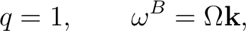 $\displaystyle q=1, \qquad \omega^B=\Omega\mathbf k, $