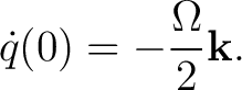 $\displaystyle \dot q(0) = -\frac{\Omega}{2}\mathbf k. $