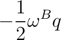 $\displaystyle -\frac12\omega^Bq $