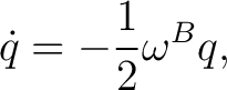 $\displaystyle \dot q = -\frac12\omega^Bq, $