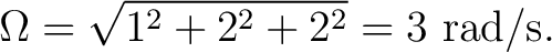 $\displaystyle \Omega = \sqrt{1^2+2^2+2^2} = 3\ \mathrm{rad/s}. $