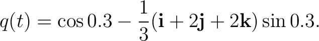 $\displaystyle q(t) = \cos0.3 - \frac13 (\mathbf i+2\mathbf j+2\mathbf k) \sin0.3. $