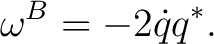 $\displaystyle \omega^B = -2\dot qq^*. $