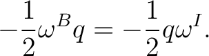 $\displaystyle -\frac12\omega^Bq = -\frac12q\omega^I. $