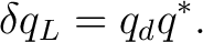 $\displaystyle \delta q_L = q_dq^*. $