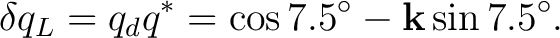 $\displaystyle \delta q_L = q_dq^* = \cos7.5^\circ-\mathbf k\sin7.5^\circ. $
