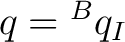 $q={}^Bq_I$