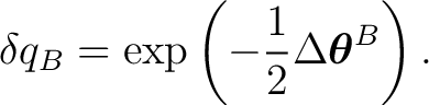 $\displaystyle \delta q_B = \exp \left( -\frac12 \Delta\boldsymbol\theta^B \right). $