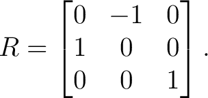 $\displaystyle R= \begin{bmatrix} 0&-1&0\ 1&0&0\ 0&0&1 \end{bmatrix}.$