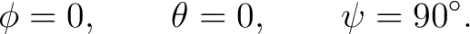 $\displaystyle \phi=0,\qquad \theta=0,\qquad \psi=90^\circ.$
