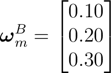 $\displaystyle \boldsymbol\omega_m^B= \begin{bmatrix} 0.10\\ 0.20\\ 0.30 \end{bmatrix}$