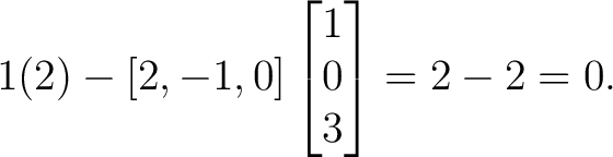 $\displaystyle 1(2)-[2,-1,0] \begin{bmatrix} 1\\ 0\\ 3 \end{bmatrix}=2-2=0.$