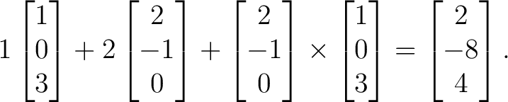 $\displaystyle 1 \begin{bmatrix} 1\\ 0\\ 3 \end{bmatrix}+ 2 \begin{bmatrix} 2\\ ... ...gin{bmatrix} 1\\ 0\\ 3 \end{bmatrix}= \begin{bmatrix} 2\\ -8\\ 4 \end{bmatrix}.$