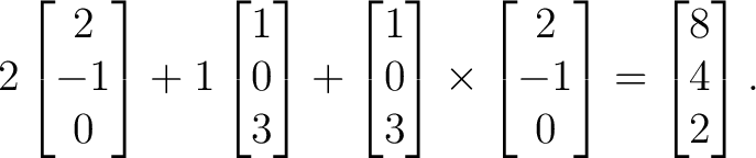 $\displaystyle 2 \begin{bmatrix} 2\\ -1\\ 0 \end{bmatrix}+ 1 \begin{bmatrix} 1\\... ...gin{bmatrix} 2\\ -1\\ 0 \end{bmatrix}= \begin{bmatrix} 8\\ 4\\ 2 \end{bmatrix}.$