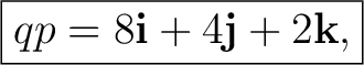 $\displaystyle \boxed{ qp=8\mathbf i+4\mathbf j+2\mathbf k, }$