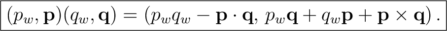$\displaystyle \boxed{ (p_w,\mathbf p)(q_w,\mathbf q) = \left( p_wq_w-\mathbf p\cdot\mathbf q,\, p_w\mathbf q+q_w\mathbf p+\mathbf p\times\mathbf q \right). }$