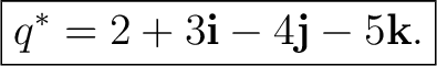 $\displaystyle \boxed{ q^*=2+3\mathbf i-4\mathbf j-5\mathbf k. }$